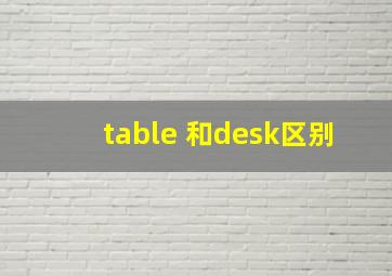 table 和desk区别